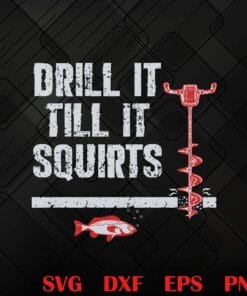 Drill It Till It Quirts, Ice Fishing, Ice Auger, Frozen Lake, Fisherman Gift, Fishing Lovers, Winter Fishing Layered Svg,Svg Eps Png Dxf