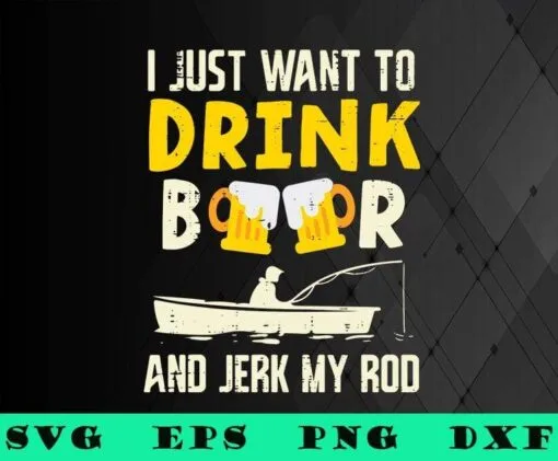 Drink Beer And Jerk My Rod, Love Fishing, Love Drinking, Fisherman Angler, Drink Beer, funny men,SVG PNG DXF, EPS, PDF