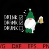 Drink drank drunk , St Patrick Gnomes Bundle awesome Gnomes happy St Patrick day Customizable Layered Svg, Svg Eps Png Dxf
