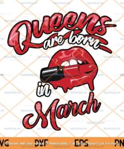 Dripping Lips, Queens Are Born In March Gift For Women Cool PNG / Birthday Queen / girl's birthday in March /Lipstick, Gift For Birthday, Customizable Layered Svg, Png, Dxf, Eps