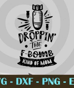 Droppin the F bomb kinda mom, Funny Mom, Funny Mother, Customizable Layered Svg, Svg Eps Png Dxf