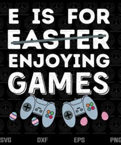 E Is For Enjoying Games Svg, Easter Video Gamer, Easter Game, Layered Svg, Png, Dxf, Eps