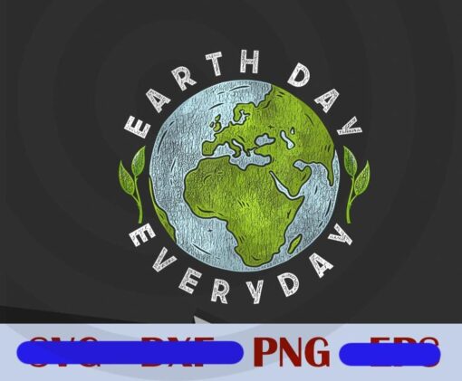 Earth Day Everyday, Happy Earth Day, Save the Planet, Everyday is Earth day, Be the Change, Climate Change, Environment, Customizable Png