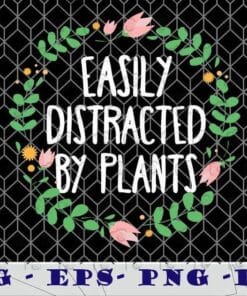 Easily Distracted By Plants, Gardener Gifts, Gardening, Garden, Plant Lovers, Layered Svg Eps Png Dxf