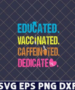 Educated, Vaccinated, Caffeinated, Dedicated, Funny Gift Nurse, Coffe Lovers Layered Svg, Svg Eps Png Dxf