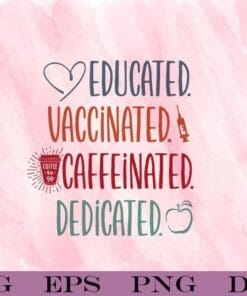 Educated, Vaccinated, Caffeinated, Dedicated, Teacher Gift, Nurse Life, Funny Teacher Quote, Layered Svg Eps Png Dxf