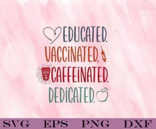 Educated, Vaccinated, Caffeinated, Dedicated, Teacher Gift, Nurse Life, Funny Teacher Quote, Layered Svg Eps Png Dxf
