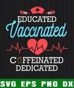 Educated, Vaccinated, Coffeinated, Dedicated, Funny Gift Nurse, Heartbeat, Gift for Nurse, Layered Svg Eps Png Dxf