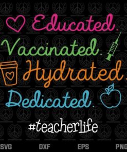 Educated Vaccinated Hydrated Dedicated, Teacher Vaccine,Funny Gift Nurse Customizable Layered Svg,Svg Eps Png Dxf,Cut Files Clipart Cricut.