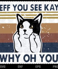 Eff You See Kay Why Oh You Cat Svg, Cat Lovers Svg, Cute Cat Svg, Funny Svg, Customizable Layered Svg, Svg Eps Png Dxf