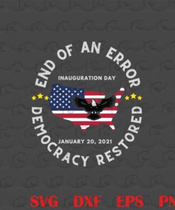 End Of An Error, Democracy Restored, Inauguration Day, January 20th,Joe Biden's Inauguration Day 2021, 46th President, America Flag, Eagle Symbol Svg Eps Png Dxf