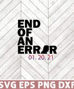 End Of An Error (ERA), Anti Trump 2021, Funny Cute ,Anti Donald Trump Layered Svg Eps Png Dxf