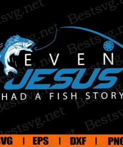 Even Jesus Had A Fish Story, Jessus , Hook , Fishing Lover, Hook Fishing , Svg Eps Png Dxf