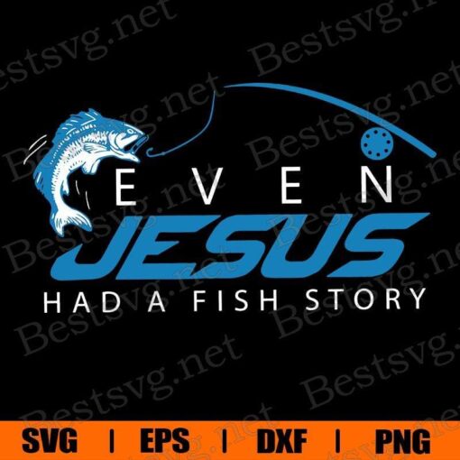 Even Jesus Had A Fish Story, Jessus , Hook , Fishing Lover, Hook Fishing , Svg Eps Png Dxf