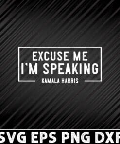 Excuse Me, I'm Speaking, Kamala Harris, Vice President, Presidental Election 2020, politics, Inauguration 2021 Layered Svg, Svg Eps Png Dxf