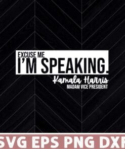 Excuse Me I'm Speaking Shirt, Kamala Harris , Feminist, Biden Harris, 2020 Election, Joe Biden 2020 Layered Svg Eps Png Dxf