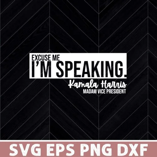 Excuse Me I'm Speaking Shirt, Kamala Harris , Feminist, Biden Harris, 2020 Election, Joe Biden 2020 Layered Svg Eps Png Dxf