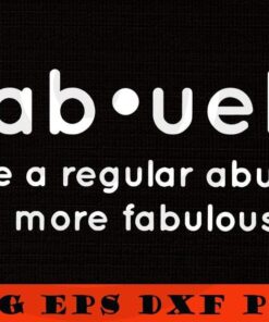 Fab-uela Like a regular abuela but more fabulous, Fab uela Fabulous Abuela Spanish Grandmother Gift Customizable Layered Svg, Svg Eps Png Dxf