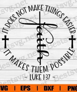 Faith , Faith Gift, Luke, Luke Gift, It Does Not Make Things Easier It Makes Them Possible, Jesus, Jesus Gift, Christian, Christian Gift, God Gift , Svg Eps Png Dxf