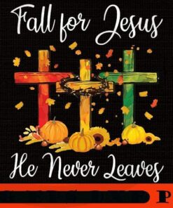 Fall For Jesus He Never Leaves Christian Cross Thanksgiving png, Halloween 2021, Halloween Theme, Horror Halloween, Funny Scary Cute Halloween gift, Customizable PNG