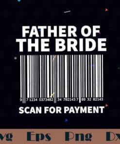 Father Of The Bride, Wedding Gift, Wedding Party, Bride's Father, Funny Dad, Scan For Payment, Bridal Shower Gift, SVG PNG DXF, EPS, PDF