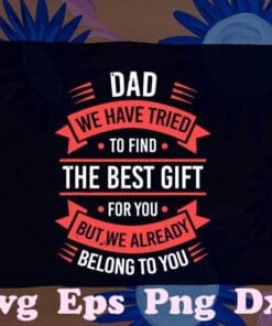 Fathers Day, Dad We Tried To Find The Best Gift, We Belong To You, Dad from Daughter Son, Gift for Daddy, SVG PNG DXF, EPS, PDF