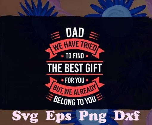 Fathers Day, Dad We Tried To Find The Best Gift, We Belong To You, Dad from Daughter Son, Gift for Daddy, SVG PNG DXF, EPS, PDF