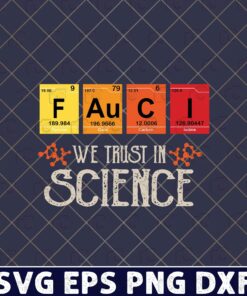 Fauci We Trust, Science, Anthony Stephen Fauci, American Physician, Immunologist, chemical element Layered Svg, Svg Eps Png Dxf