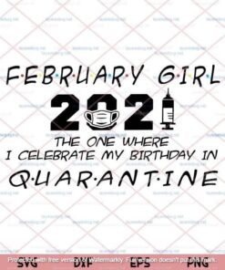 February Girl 2021 The One Where I Celebrate My Birthday In Quarantine, Quarantined Birthday, Customizable Layered Svg, Png, Dxf, Eps