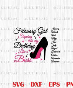 February Girl Stepping Into My Birthday Like A Boss, February Girl, Birthday February, Birthday Gift , Girl Gift Layered Svg Eps Png Dxf