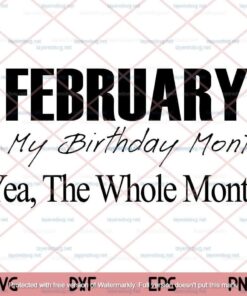 February Is My Birthday Month Yea The Whole Month Svg, Funny BirthDay Month, February Birthday, Customizable Layered Svg, Png, Dxf, Eps