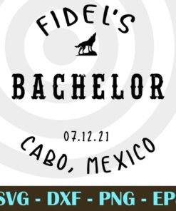 Fidel's 07.12.21 Cabo, Mexico Bachelorette Party, Customizable Layered Svg, Svg Eps Png Dxf