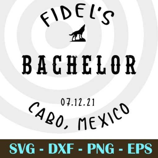 Fidel's 07.12.21 Cabo, Mexico Bachelorette Party, Customizable Layered Svg, Svg Eps Png Dxf