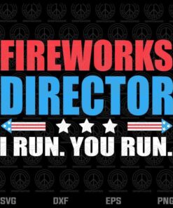 Fireworks Director - I Run You Run Funny 4th Of July independence day, Layered Svg, Svg Eps Png Dxf