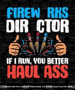Fireworks Director, If I Run You Better Haul Ass, Funny 4th Of July, 2021 Independence Day, Layered Svg Eps Png Dxf