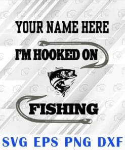 Fishing Hook, I'm Hooked On Fishing, Funny Fisherman, Love Fishing, Gift for Man, Gift for Father, Custom Name, SVG PNG DXF, EPS, PDF