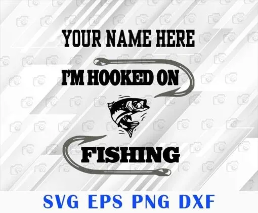 Fishing Hook, I'm Hooked On Fishing, Funny Fisherman, Love Fishing, Gift for Man, Gift for Father, Custom Name, SVG PNG DXF, EPS, PDF
