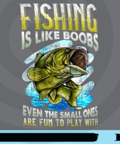 Fishing is like boobs even the small ones are fun to play with, Gift for fisherman, Fish farmers, Fishes Catcher Customizable Png