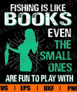 Fishing Is Like Books , The Small Ones Are Fun To Play With Fishing , Bass Fish vg, Svg Eps Png Dxf