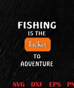 Fishing Is The Ticket To Adventure, Quotes, Fishing, Fishing Lover, Layered Svg, Svg Eps Png Dxf