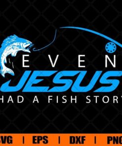 Fishing Lover, Jesus , Even Jesus Had A Fish Story , Svg Eps Png Dxf
