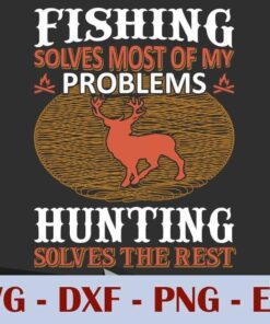 Fishing Solves Most of My Problems, Hunting Solves The Rest, Customizable Layered Svg, Svg Eps Png Dxf
