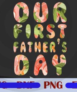 Floral Our First Father's Day , Love Dad, Daddy, Father's Day, Customizable PNG