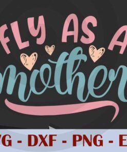 fly as a mother, Mom, Mother's Day, Customizable Layered Svg, Svg Eps Png Dxf