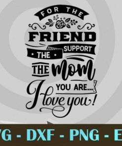 For the friend the support, Mom and Me, Love Mommy, Mother's Day, Customizable Layered Svg, Svg Eps Png Dxf