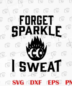 Forget Sparkle I Sweat, Workout , Gym Funny, Gymmer Gift, Layered SVG, DXF, PNG, EPS