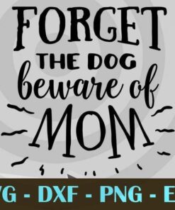 Forget the dog beware of mom, Mom and Me, Love Mommy, Mother's Day, Customizable Layered Svg, Svg Eps Png Dxf