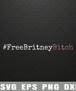 Free Britney Bitch, Britney Bitch, Britney, Britney Spears, Free Britney Movement, music, Layered Svg Eps Png Dxf