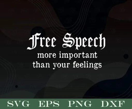 Free Speech More Important Than Your Feelings, Agurative Quote, Quote, Freedom of Speech, inspirational, Human Feelings, Layered SVG, DXF, PNG, EPS