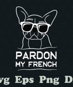 French Bulldog, Pardon My French Frenchie, Funny Sayings, Cool, Black and White, Trendy, Layered SVG, DXF, PNG, EPS